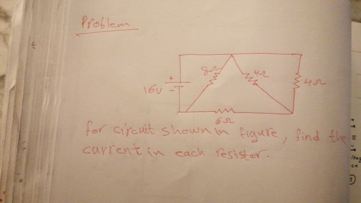 Problem
452
16V
for circuit shown in figure, find the
current in each resistor.
ce
