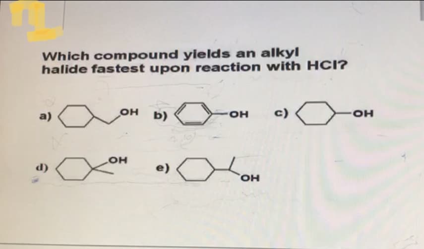 Which compound yields an alkyl
halide fastest upon reaction with HCI?
a)
b)
HO.
c)
HOH
LOH
d)
e)
HO,
