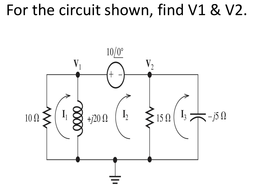 For the circuit shown, find V1 & V2.
10Ω
W
0000
+j20
10/0°
+
12
W
V₂
15 Ω
13
-j50