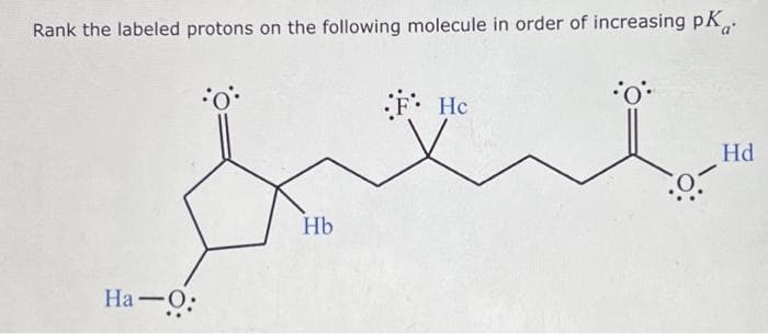 Rank the labeled protons on the following molecule in order of increasing PK
Ha-O:
Hb
FHc
Hd