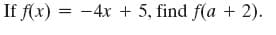 If f(x) = -4x + 5, find f(a + 2).
