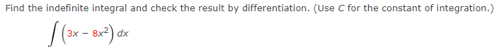 Find the indefinite integral and check the result by differentiation. (Use C for the constant of integration.)
3x -
