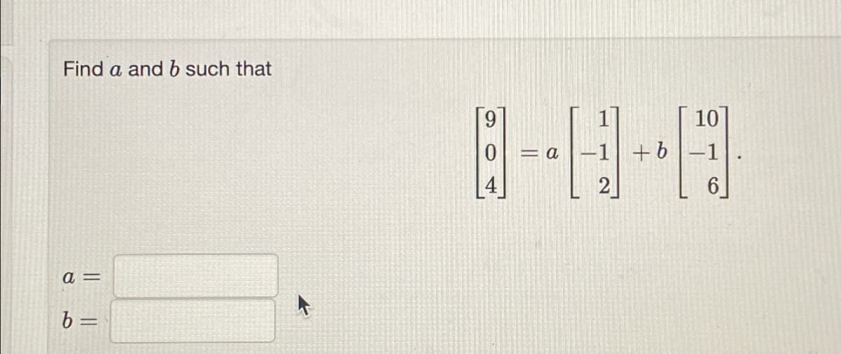 Find a and b such that
a =
9
=
0
-
a
-1 +6
10
6