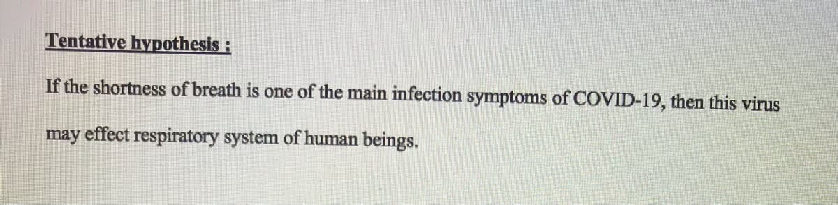 Tentative hypothesis :
If the shortness of breath is one of the main infection symptoms of COVID-19, then this virus
may effect respiratory system of human beings.
