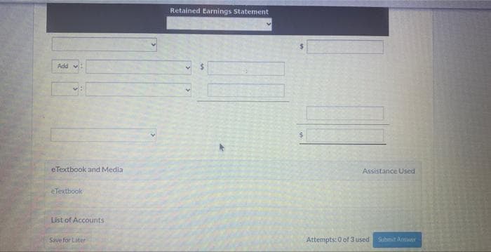 Add v
eTextbook and Media
eTextbook
List of Accounts
Save for Later
Retained Earnings Statement
Assistance Used
Attempts: 0 of 3 used Submit Answer