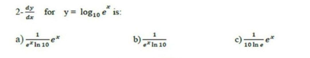 2- for y = log10 e is:
dx
1
a)
In 10
In 10
10 In e

