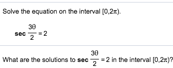 Solve the equation on the interval [0,2r).
30
sec
30
- =2 in the interval [0,2r)?
What are the solutions to sec
2
