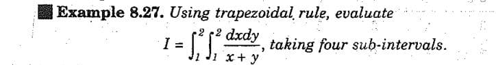 Example 8.27. Using trapezoidal rule, evaluate
I ²² dxdy, taking four sub-intervals.