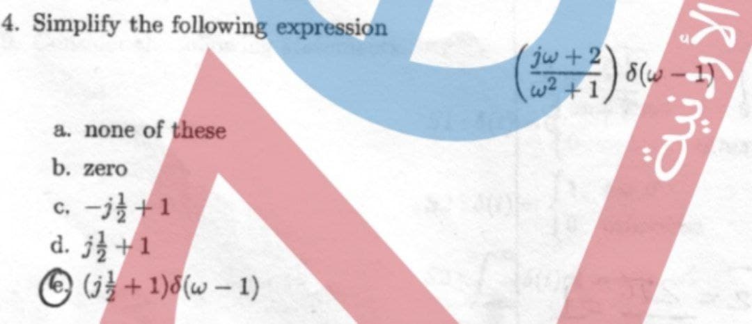 4. Simplify the following expression
jw+2
w? +
a. none of these
b. zero
c. -j +1
d. j +1
G+1)8(w - 1)
