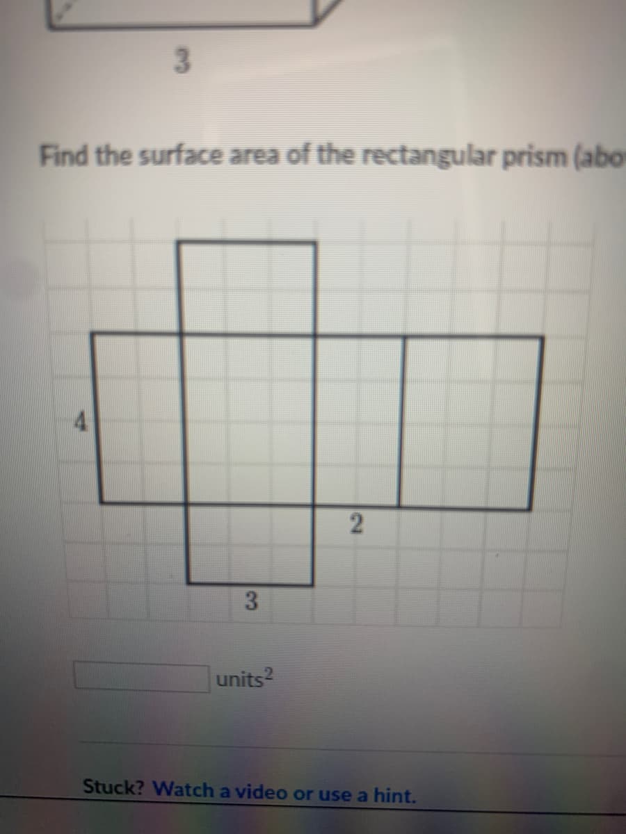 3
Find the surface area of the rectangular prism (abo
3
units?
Stuck? Watch a video or use a hint.
2,
