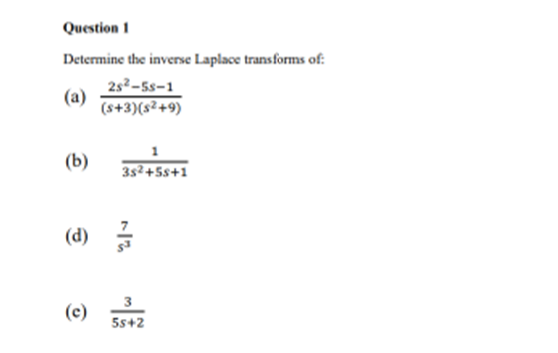 Question 1
Determine the inverse Laplace transforms of:
2s²-5s-1
(a)
(s+3)(s²+9)
(b)
3s²+5s+1
(d)
(c)
5s+2
