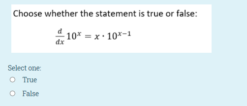 Choose whether the statement is true or false:
d
10* = x· 10*-1
dx
Select one:
O True
O False
