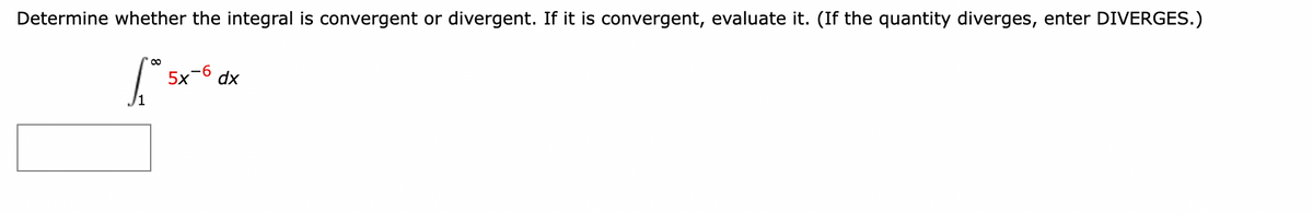 Determine whether the integral is convergent or divergent. If it is convergent, evaluate it. (If the quantity diverges, enter DIVERGES.)
-6
105x66
dx