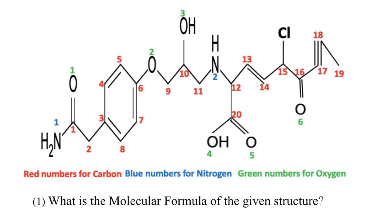 ÕH
CI
18
13
1
1516 17 19
12
14
9
11
20
HẠN°
ОН
2 8
4
5
Red numbers for Carbon Blue numbers for Nitrogen Green numbers for Oxygen
(1) What is the Molecular Formula of the given structure?
6.
