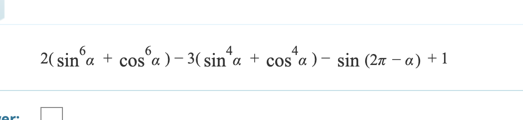 L
6
6
4
2(sin a + cos a )-3(sin a
4
+ cos a ) - sin (2π − a) + 1