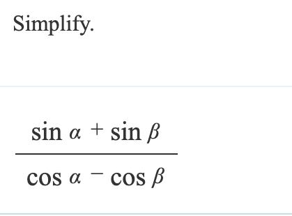 Simplify.
sin α + sin ẞ
a
COS a
cos B