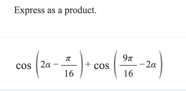 Express as a product.
COS
2a
16
cos (2-7) + cos(-a
16
