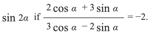 2 cos a
+ 3 sin a
sin 2α if
=-2.
3 cos a
- 2 sin a
α
