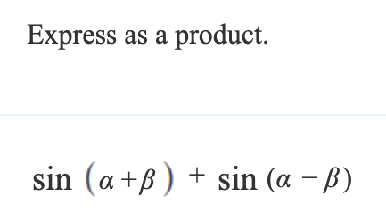 Express as a product.
+
sin (a+ẞ) sin (a -ẞ)
