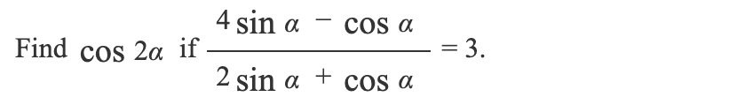 Find cos 2a if
4 sin a
-
COS a
= 3.
2 sin
a
+
COS a