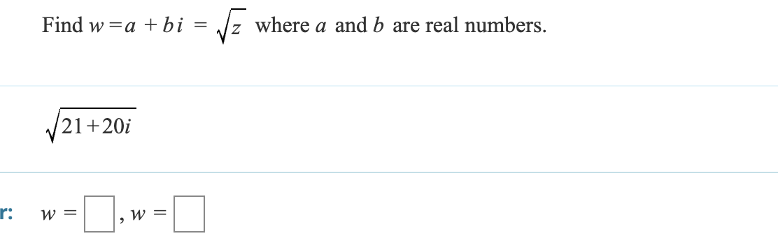 Find wa+bi :
=
where a and b are real numbers.
21+20i
r:
W =
, W =