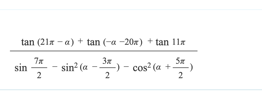 tan (21π –a) + tan (-a −207) + tan 11
3π
sin
7π
2
sin² (a
2
-) − cos² (a +
5TT
2