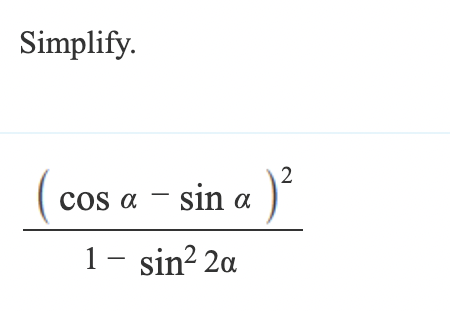 Simplify.
2
- sin a )²
cos a - sin
1 - sin² 2a