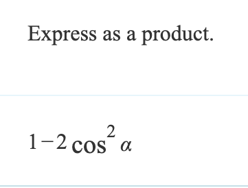 Express as a product.
2
1-2 cos a