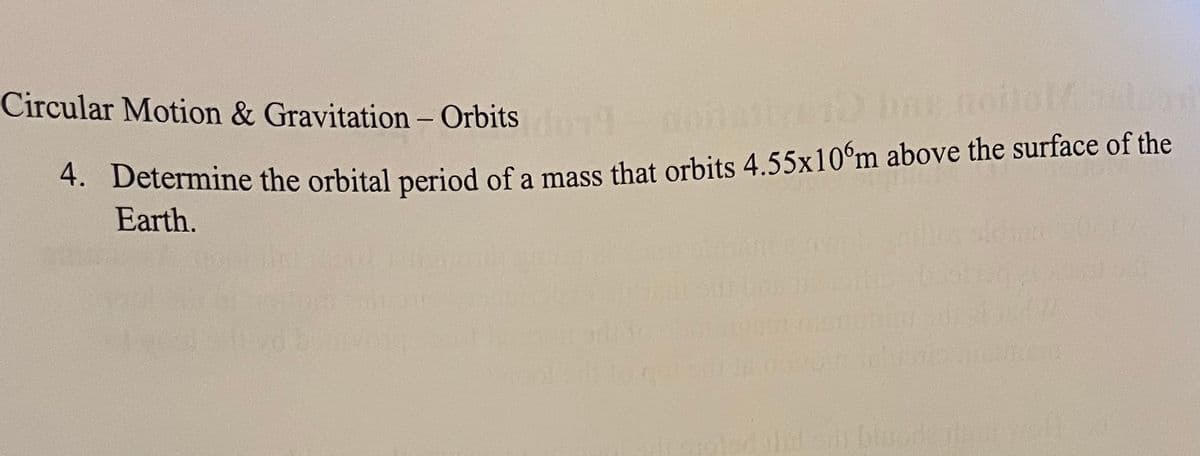 Circular Motion & Gravitation - Orbits
native
bus noitalfination
4. Determine the orbital period of a mass that orbits 4.55x10m above the surface of the
Earth.
bloode