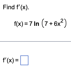 Find f'(x).
f(x) = 7 In (7 +6x²)
f'(x) = [