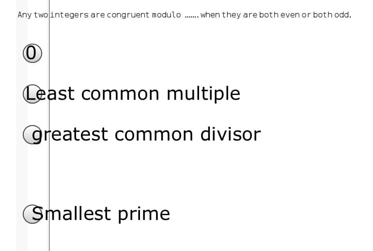 Any twolintegers are congruent modulo . when they are both even or both odd.
Least common multiple
Greatest common divisor
Smallest prime
