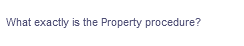 What exactly is the Property procedure?
