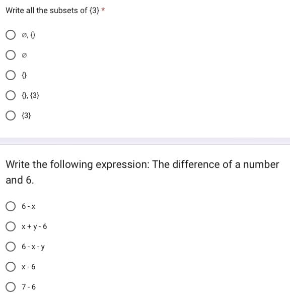 Write all the subsets of {3} *
O 0,0
O 0
O 0, (3)
O {3}
Write the following expression: The difference of a number
and 6.
O 6-x
O x+y-6
O 6-x-y
O x-6
O 7-6