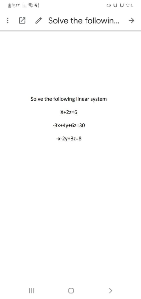 £%YY l. NE
a U U E:1E
o Solve the followin...
Solve the following linear system
X+2z=6
-3x+4y+6z=30
-x-2y+3z=8
II
