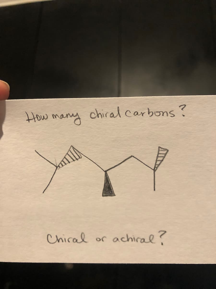 How
many
chiral carbons?
Chiral
achiral?
or
