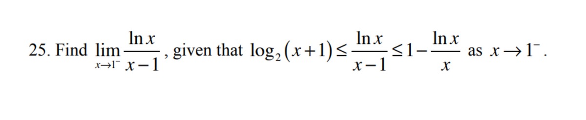 In x
x→¯¯ x-1
25. Find lim
given that log₂ (x+1) ≤
In x
x-1
≤1
ln x
X
as x⇒1¯¯.