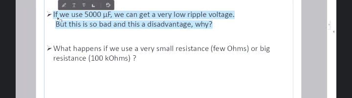2 I FL
- If we use 5000 µF, we can get a very low ripple voltage.
But this is so bad and this a disadvantage, why?
-What happens if we use a very small resistance (few Ohms) or big
resistance (100 kOhms) ?

