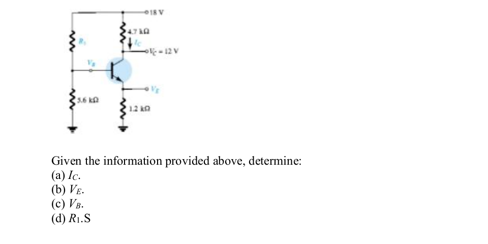 18 V
47 &Q
- 12 V
5.6 k
12 ka
Given the information provided above, determine:
(а) Іс.
(b) Vв.
(с) Vв.
