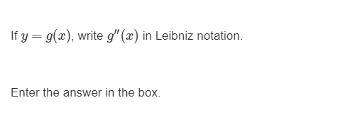 If y = g(x), write g" (x) in Leibniz notation.
Enter the answer in the box.
