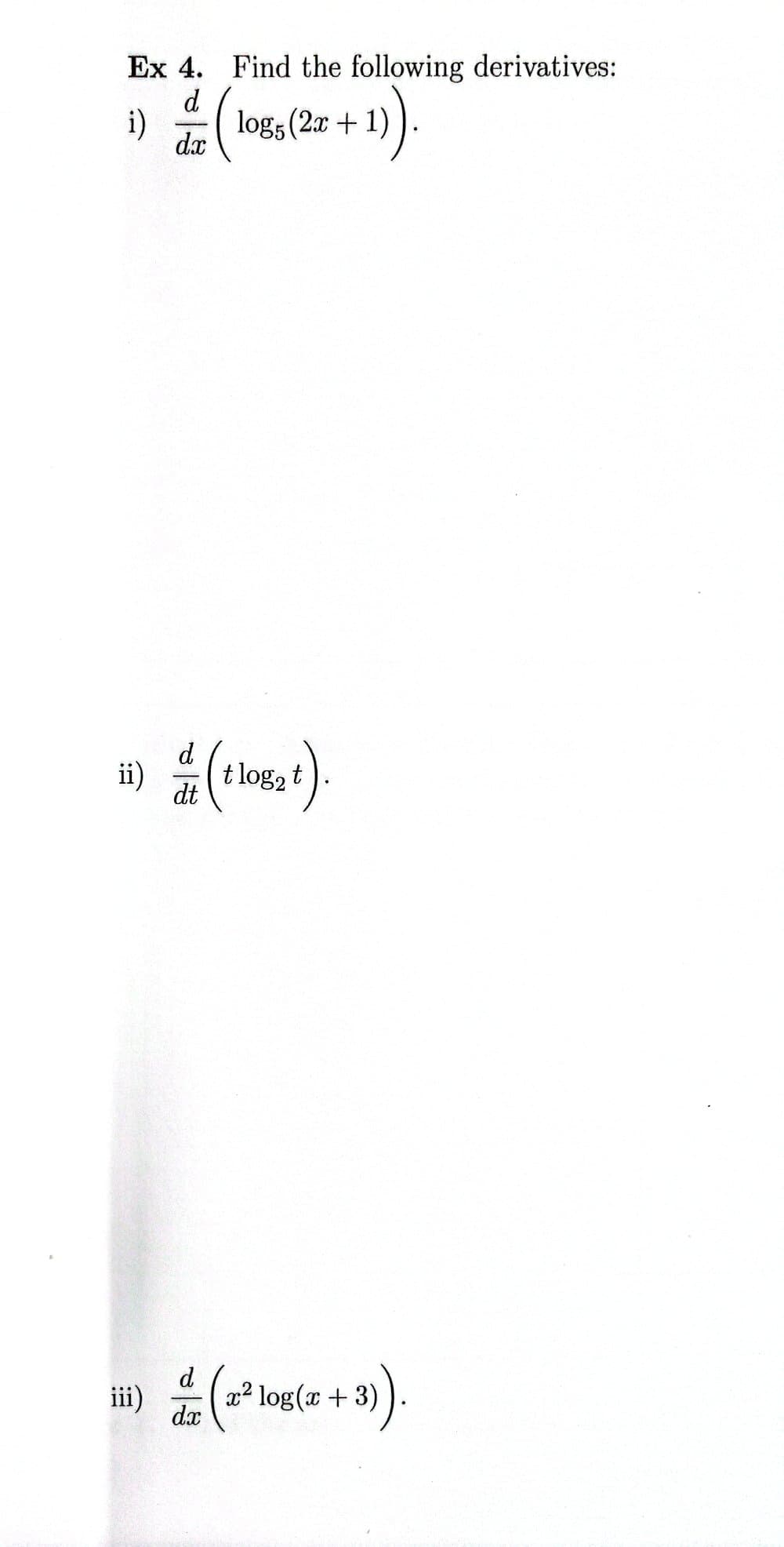 Ex 4. Find the following derivatives:
d
i)
log5 (2x+1)
dx
-1)).
ii)
dt
tlog2 t
iii) (x² log(x+3)
x2 3)).
d
dx