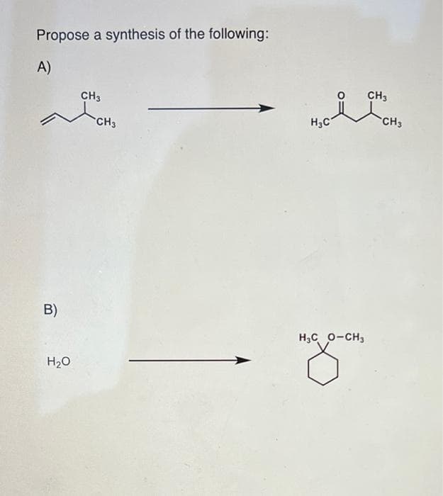 Propose a synthesis of the following:
A)
B)
H₂O
CH3
CH3
H₂CHCH₂
H3CO-CH3