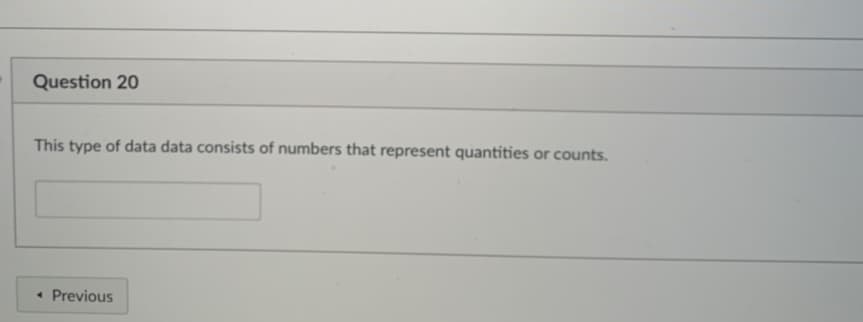 Question 20
This type of data data consists of numbers that represent quantities or counts.
Previous
