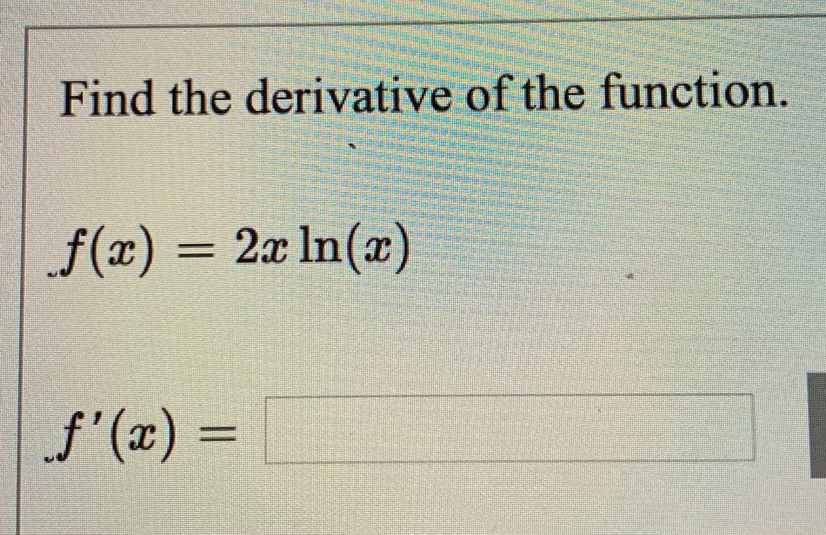 Find the derivative of the function.
f(x) = 2x In(x)
f'(x) =
