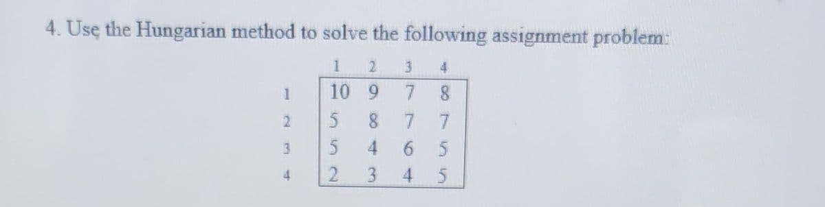 4. Use the Hungarian method to solve the following assignment problem:
1
3 4
10
7 8
1
1
13
F
9
8
4
2 3
5
55
P
5
7
155
7
6 5
4
5