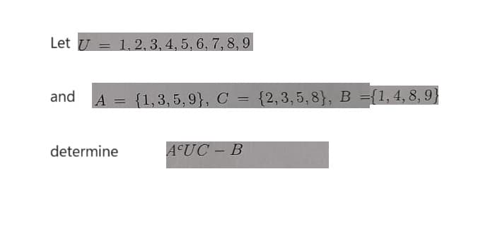 Let U 1, 2, 3, 4, 5, 6, 7, 8, 9
and A = {1,3,5,9}, C = {2,3,5,8), B ={1, 4, 8, 9)
determine
ACUC-B