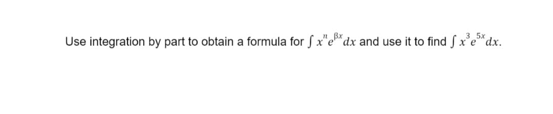 Use integration by part to obtain a formula for S x"e*dx and use it to find S x'e*dx.
Bx
3 5x
