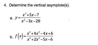 4. Determine the vertical asymptote(s).
x'+5x-7
a. y-
х* -Зх- 28
b. S().
f(x)-x+4x -4x+6
х*+2x?-5х-6
.3
