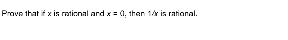 Prove that if x is rational and x = 0, then 1/x is rational.
