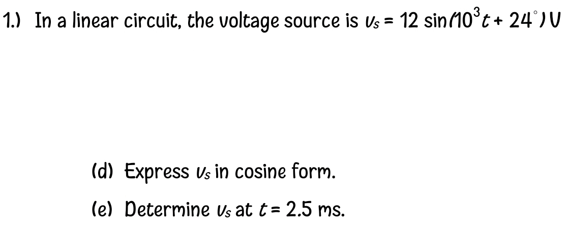 1.) In a linear circuit, the voltage source is Us = 12 sinM0°t + 24')U
(d) Express vs in cosine form.
(e) Determine Us at t= 2.5 ms.
%3D
