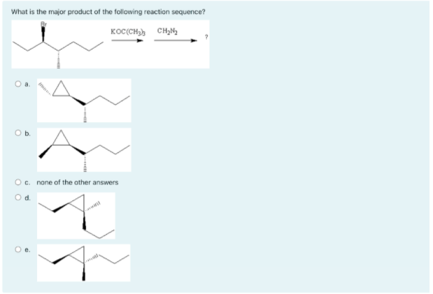 What is the major product of the following reaction sequence?
KOC(CH) CH,N,
Ob.
Oc. none of the ather answers
Od.
Oe.
